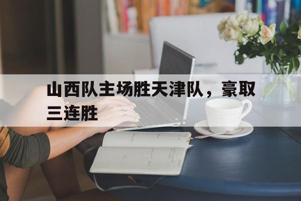 山西队主场胜天津队，豪取三连胜